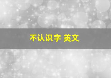 不认识字 英文